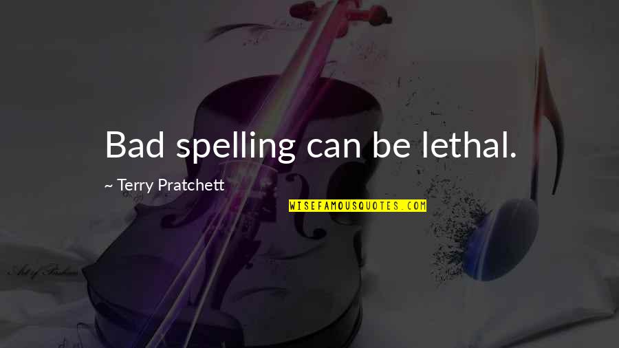 Spelling's Quotes By Terry Pratchett: Bad spelling can be lethal.