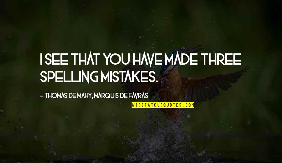 Spelling's Quotes By Thomas De Mahy, Marquis De Favras: I see that you have made three spelling Spelling's Quotes By Thomas De Mahy, Marquis De Favras: I see that you have made three spelling