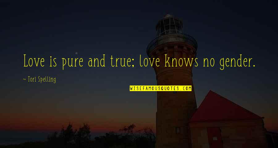 Spelling's Quotes By Tori Spelling: Love is pure and true; love knows no Spelling's Quotes By Tori Spelling: Love is pure and true; love knows no
