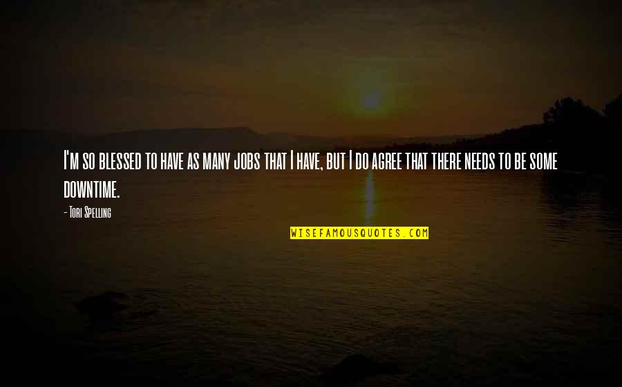 Spelling's Quotes By Tori Spelling: I'm so blessed to have as many jobs Spelling's Quotes By Tori Spelling: I'm so blessed to have as many jobs