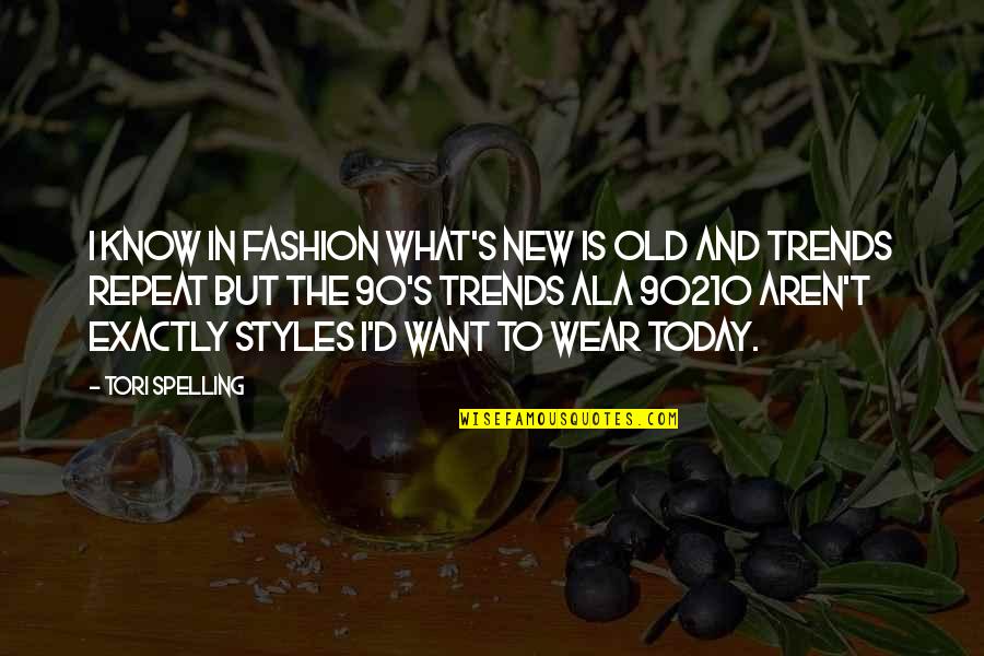 Spelling's Quotes By Tori Spelling: I know in fashion what's new is old Spelling's Quotes By Tori Spelling: I know in fashion what's new is old