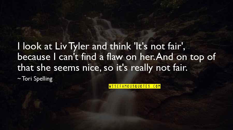 Spelling's Quotes By Tori Spelling: I look at Liv Tyler and think 'It's Spelling's Quotes By Tori Spelling: I look at Liv Tyler and think 'It's