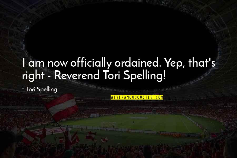 Spelling's Quotes By Tori Spelling: I am now officially ordained. Yep, that's right