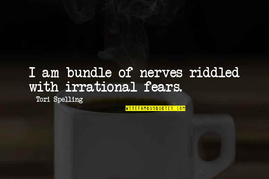 Spelling's Quotes By Tori Spelling: I am bundle of nerves riddled with irrational Spelling's Quotes By Tori Spelling: I am bundle of nerves riddled with irrational
