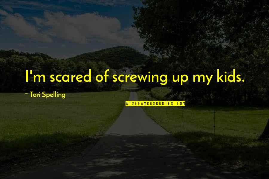 Spelling's Quotes By Tori Spelling: I'm scared of screwing up my kids. Spelling's Quotes By Tori Spelling: I'm scared of screwing up my kids.