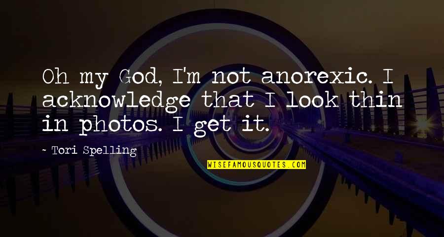 Spelling's Quotes By Tori Spelling: Oh my God, I'm not anorexic. I acknowledge