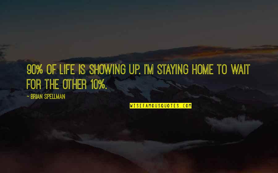Spellman Quotes By Brian Spellman: 90% of life is showing up. I'm staying