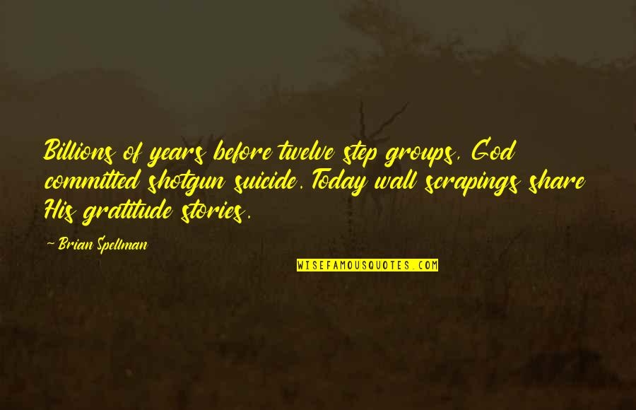 Spellman Quotes By Brian Spellman: Billions of years before twelve step groups, God