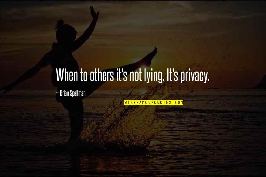 Spellman Quotes By Brian Spellman: When to others it's not lying. It's privacy.