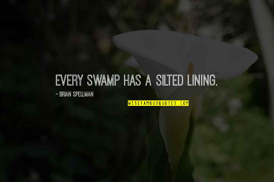 Spellman Quotes By Brian Spellman: Every swamp has a silted lining.