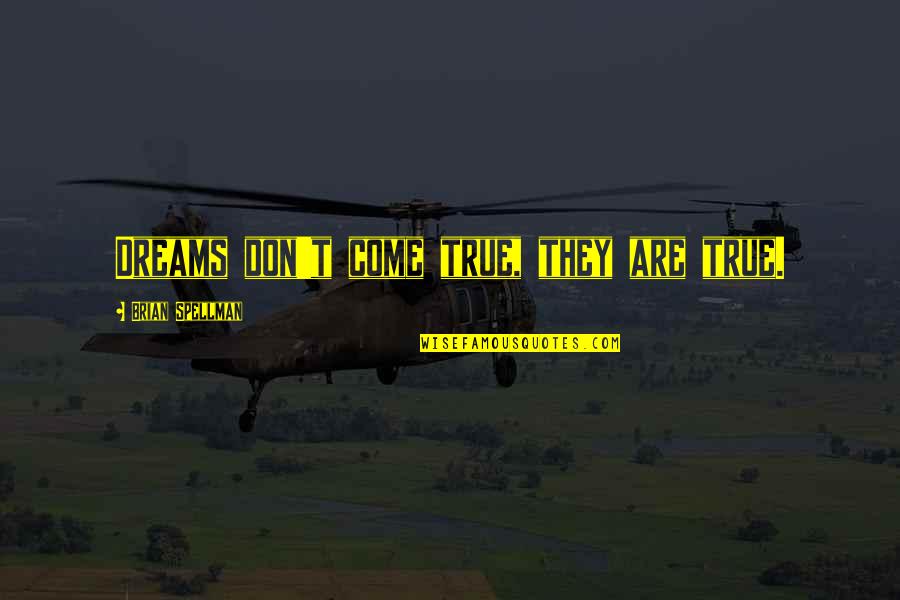 Spellman Quotes By Brian Spellman: Dreams don't come true, they are true.