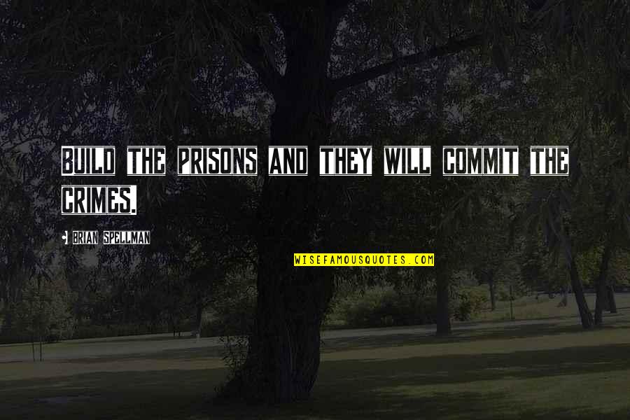 Spellman Quotes By Brian Spellman: Build the prisons and they will commit the