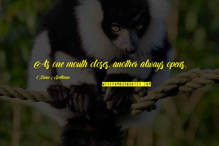 Spellman Quotes By Brian Spellman: As one mouth closes, another always opens.