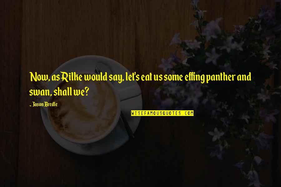 Spellmans Quotes By Jason Bredle: Now, as Rilke would say, let's eat us