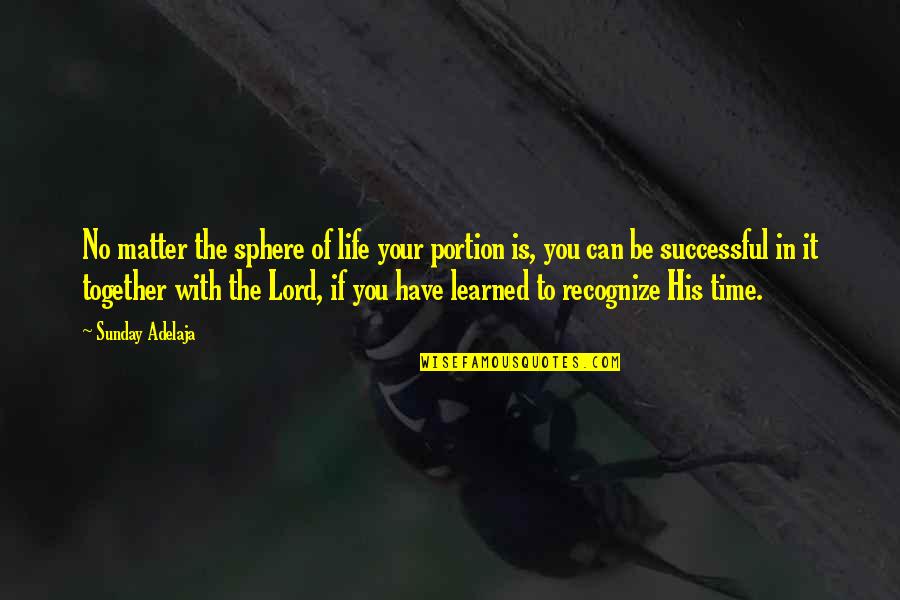 Spellmans Quotes By Sunday Adelaja: No matter the sphere of life your portion