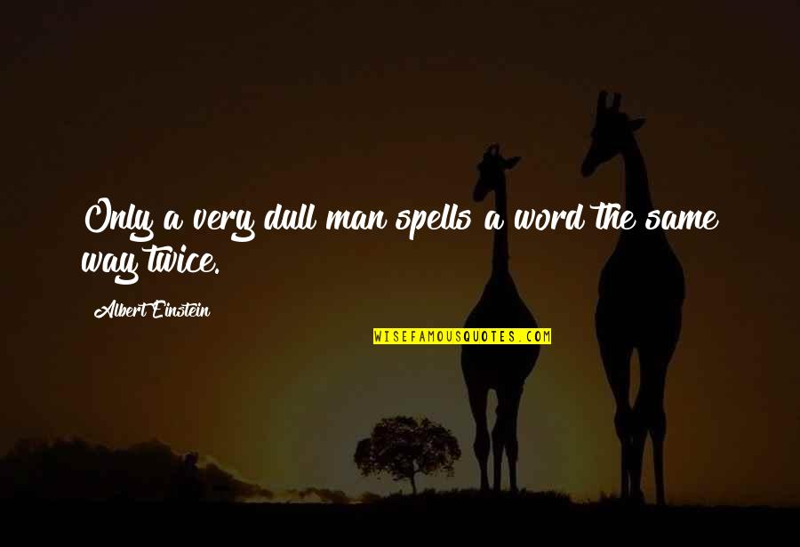 Spells Quotes By Albert Einstein: Only a very dull man spells a word