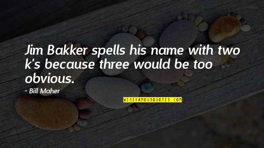 Spells Quotes By Bill Maher: Jim Bakker spells his name with two k's