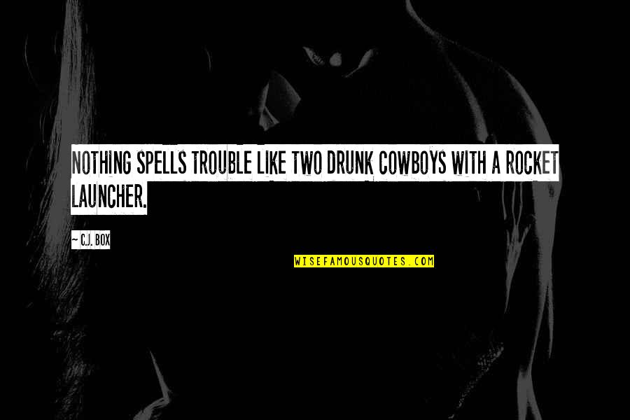 Spells Quotes By C.J. Box: Nothing spells trouble like two drunk cowboys with