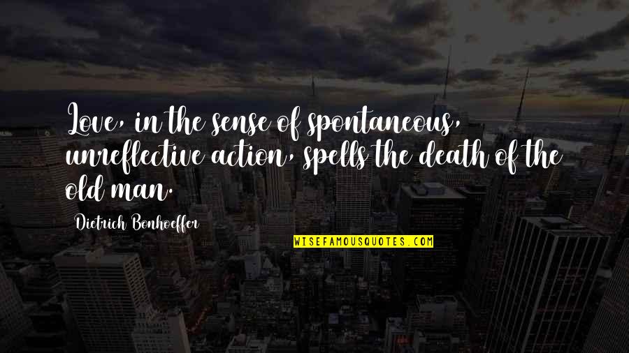 Spells Quotes By Dietrich Bonhoeffer: Love, in the sense of spontaneous, unreflective action,