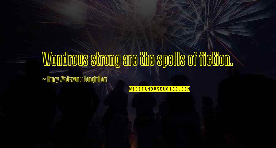 Spells Quotes By Henry Wadsworth Longfellow: Wondrous strong are the spells of fiction.