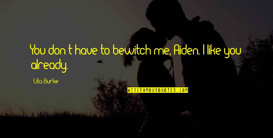 Spells Quotes By Lita Burke: You don't have to bewitch me, Aiden. I