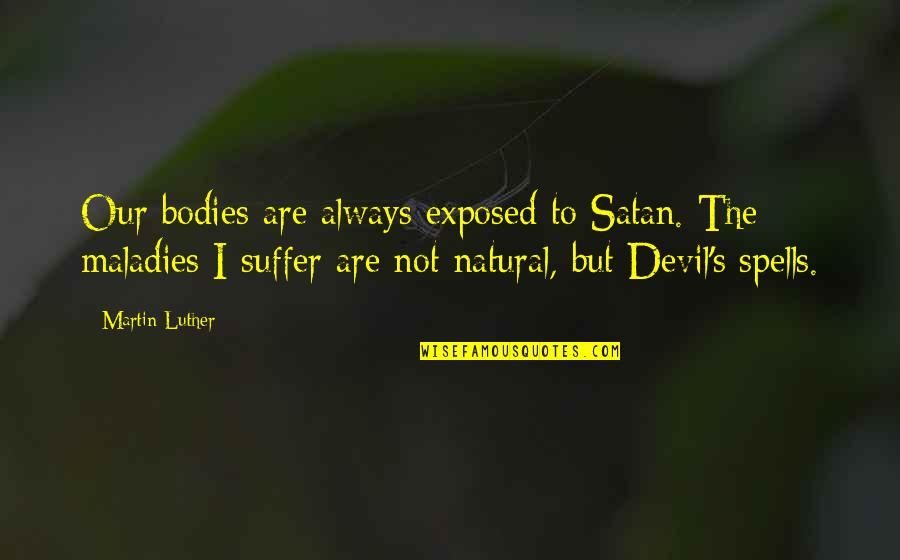 Spells Quotes By Martin Luther: Our bodies are always exposed to Satan. The