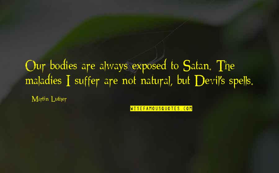 Spells Quotes By Martin Luther: Our bodies are always exposed to Satan. The Spells Quotes By Martin Luther: Our bodies are always exposed to Satan. The