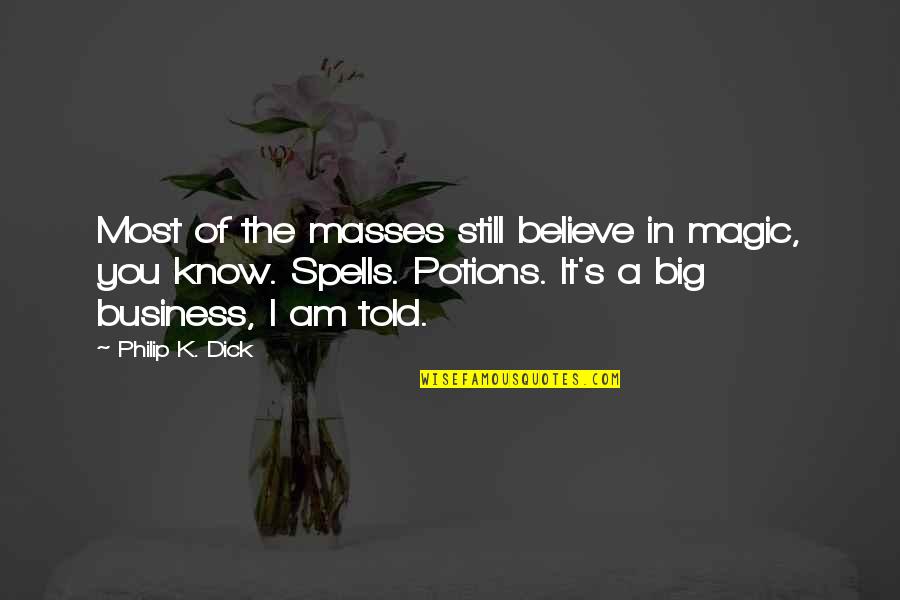 Spells Quotes By Philip K. Dick: Most of the masses still believe in magic,