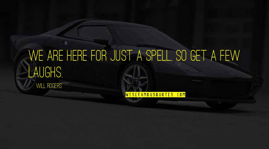 Spells Quotes By Will Rogers: We are here for just a spell, so