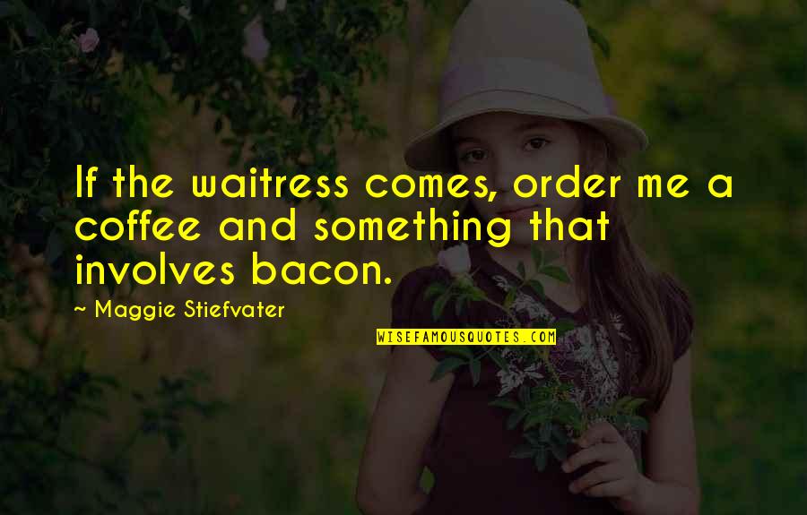 Spellsinger Quotes By Maggie Stiefvater: If the waitress comes, order me a coffee