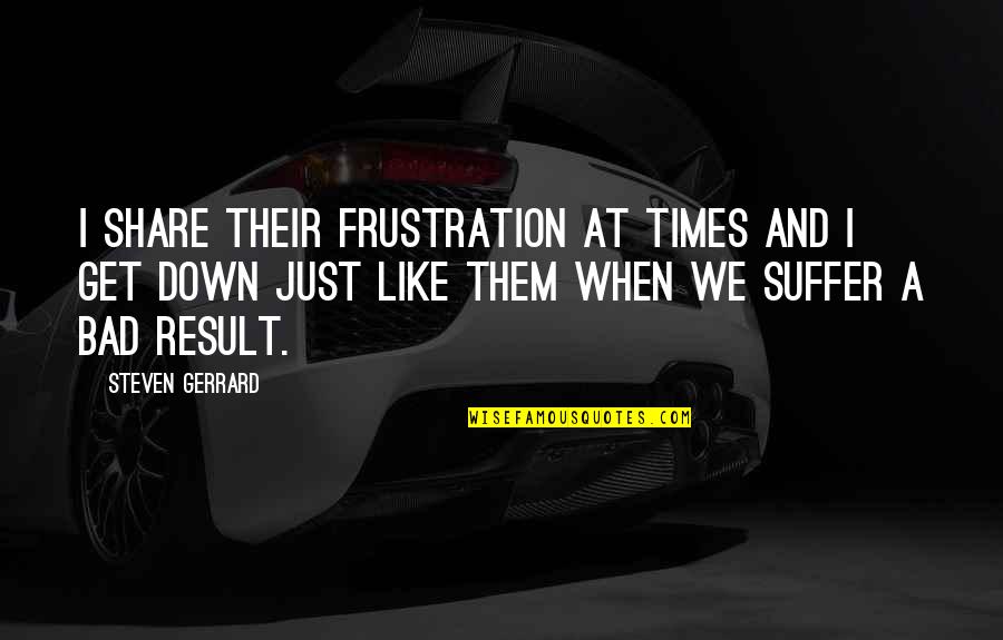 Spelt Quotes By Steven Gerrard: I share their frustration at times and I Spelt Quotes By Steven Gerrard: I share their frustration at times and I