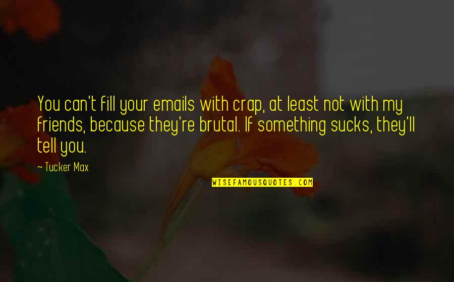 Spelt Right Quotes By Tucker Max: You can't fill your emails with crap, at Spelt Right Quotes By Tucker Max: You can't fill your emails with crap, at