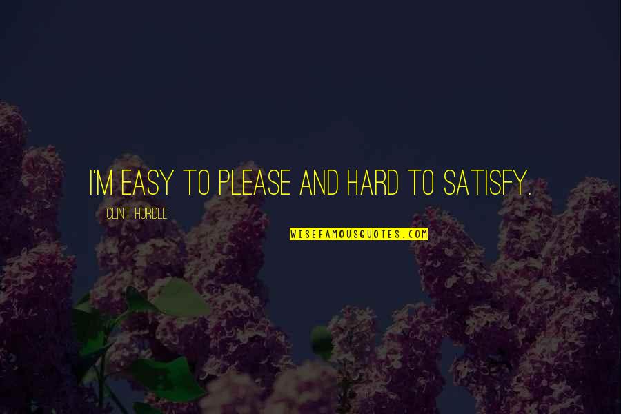 Spelta Zrno Quotes By Clint Hurdle: I'm easy to please and hard to satisfy. Spelta Zrno Quotes By Clint Hurdle: I'm easy to please and hard to satisfy.