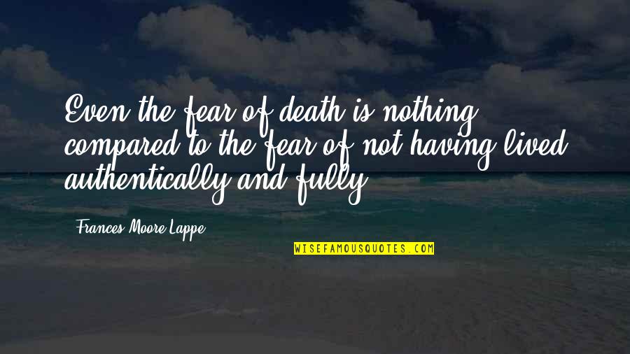 Spelunk Quotes By Frances Moore Lappe: Even the fear of death is nothing compared