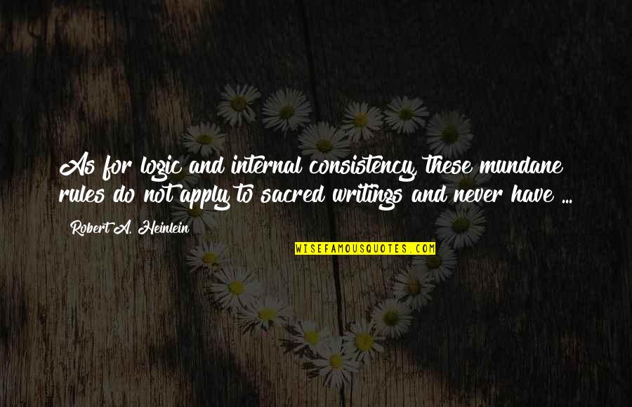 Spelunk Quotes By Robert A. Heinlein: As for logic and internal consistency, these mundane