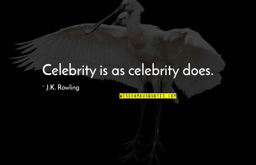 Spelunker John Quotes By J.K. Rowling: Celebrity is as celebrity does. Spelunker John Quotes By J.K. Rowling: Celebrity is as celebrity does.