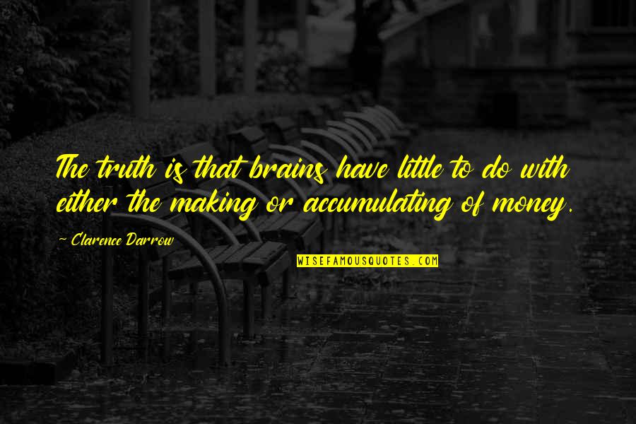 Spelunker Potion Quotes By Clarence Darrow: The truth is that brains have little to Spelunker Potion Quotes By Clarence Darrow: The truth is that brains have little to