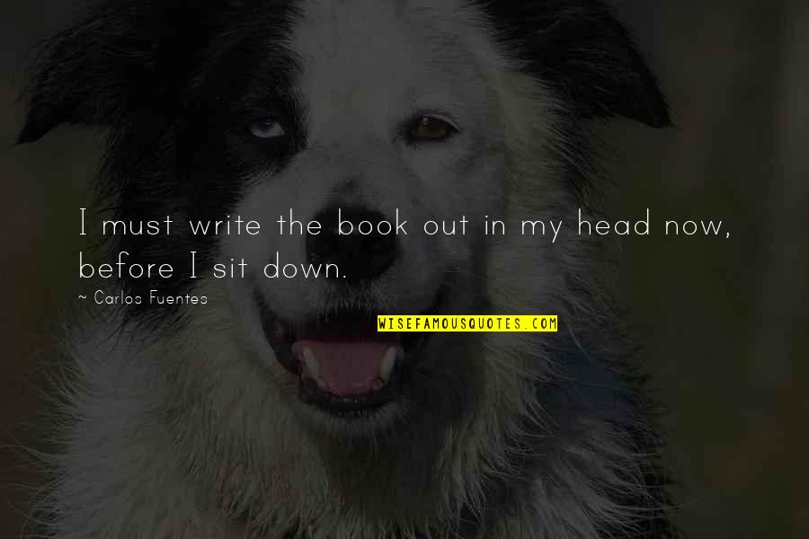 Spelunking Near Quotes By Carlos Fuentes: I must write the book out in my Spelunking Near Quotes By Carlos Fuentes: I must write the book out in my