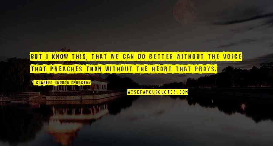 Spence Kovak Quotes By Charles Haddon Spurgeon: But I know this, that we can do Spence Kovak Quotes By Charles Haddon Spurgeon: But I know this, that we can do
