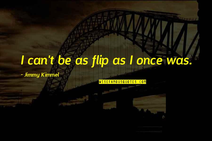 Spencer And Toby Quotes By Jimmy Kimmel: I can't be as flip as I once