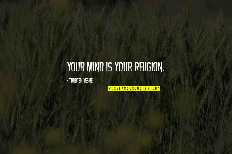 Spencer Bachus Quotes By Thubten Yeshe: Your mind is your religion. Spencer Bachus Quotes By Thubten Yeshe: Your mind is your religion.
