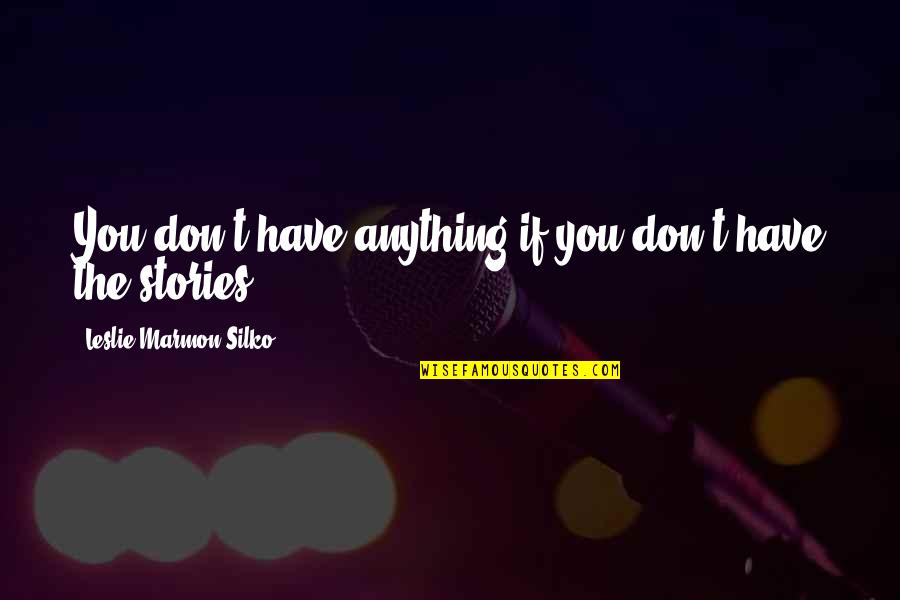 Spencer Charnas Quotes By Leslie Marmon Silko: You don't have anything if you don't have Spencer Charnas Quotes By Leslie Marmon Silko: You don't have anything if you don't have