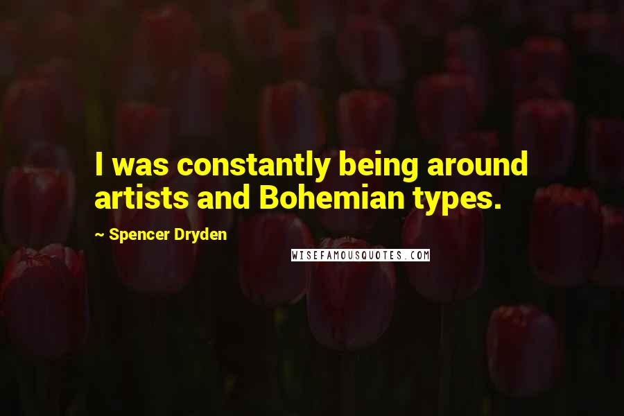 Spencer Dryden quotes: I was constantly being around artists and Bohemian types.