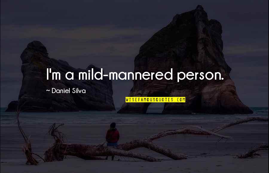 Spencer Hasting Quotes By Daniel Silva: I'm a mild-mannered person. Spencer Hasting Quotes By Daniel Silva: I'm a mild-mannered person.