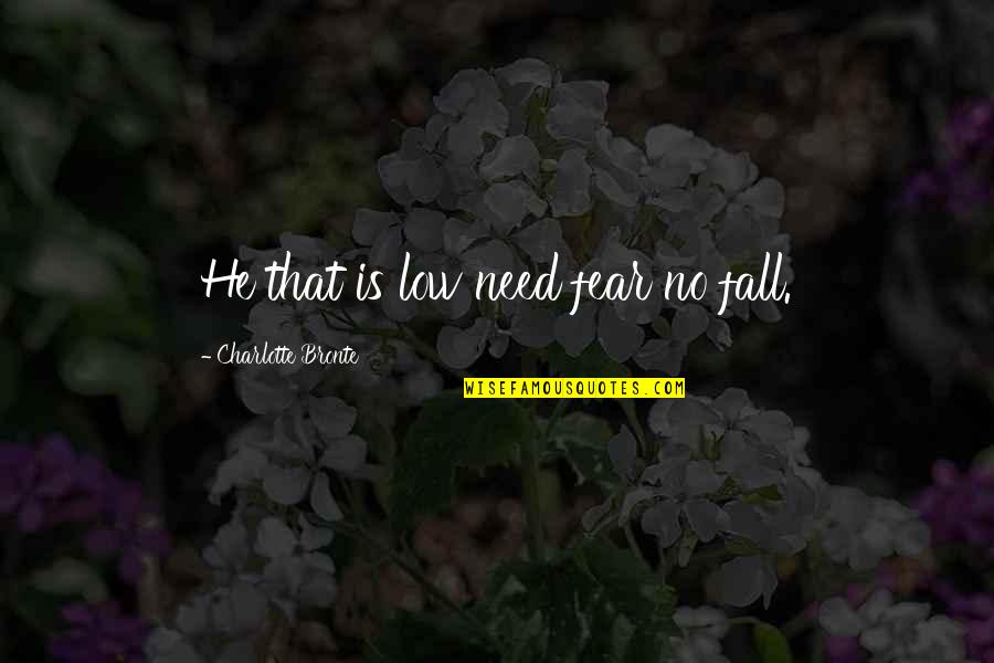 Spencer Hastings Quotes By Charlotte Bronte: He that is low need fear no fall.