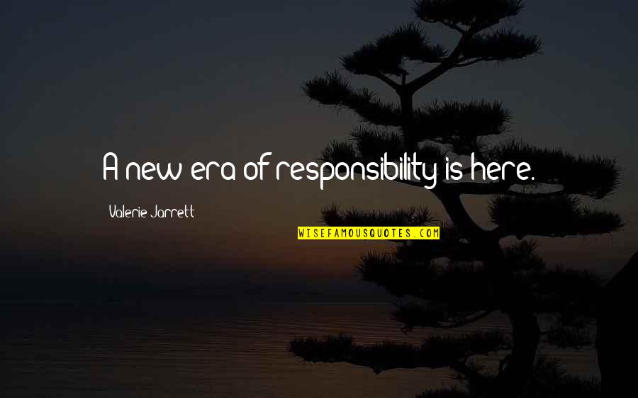 Spencer Hastings Quotes By Valerie Jarrett: A new era of responsibility is here.