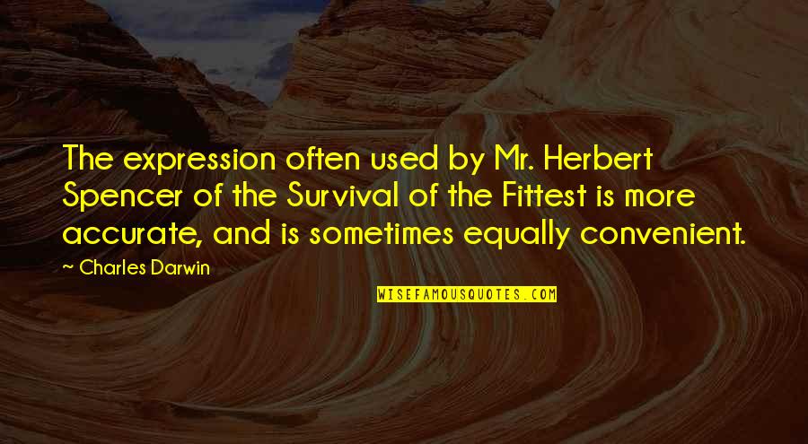 Spencer Herbert Quotes By Charles Darwin: The expression often used by Mr. Herbert Spencer