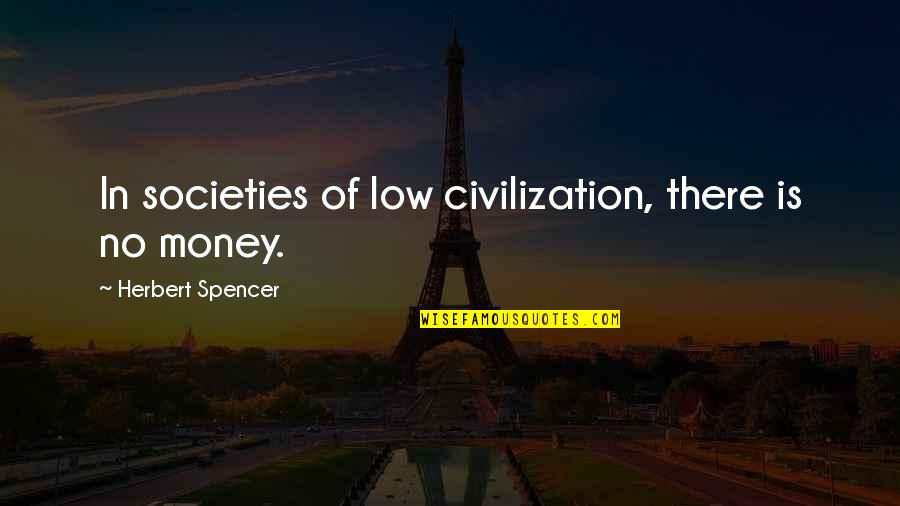 Spencer Herbert Quotes By Herbert Spencer: In societies of low civilization, there is no