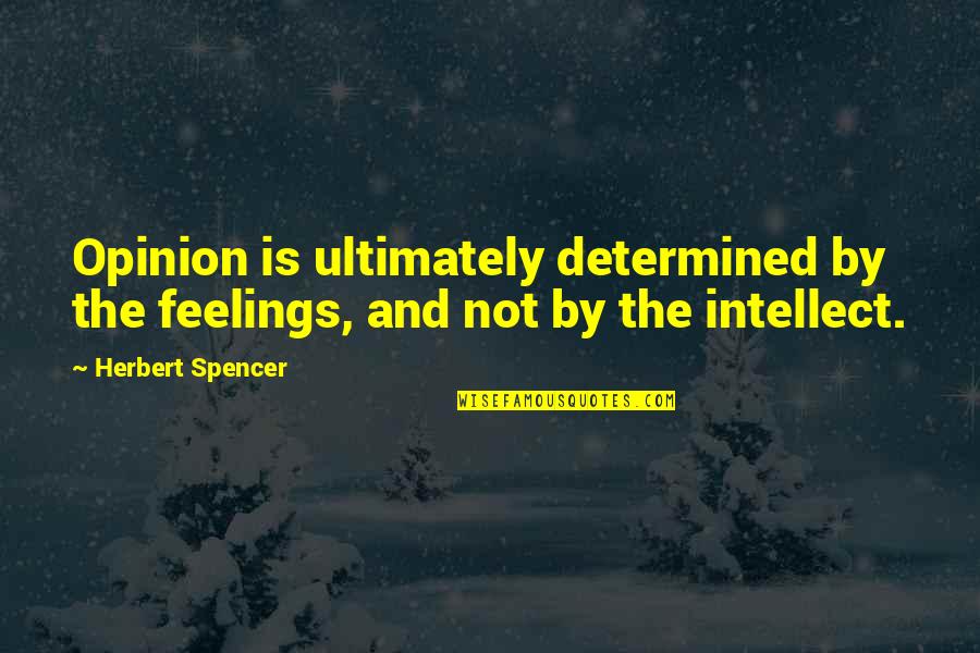 Spencer Herbert Quotes By Herbert Spencer: Opinion is ultimately determined by the feelings, and