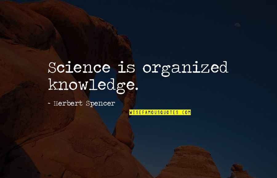 Spencer Herbert Quotes By Herbert Spencer: Science is organized knowledge.